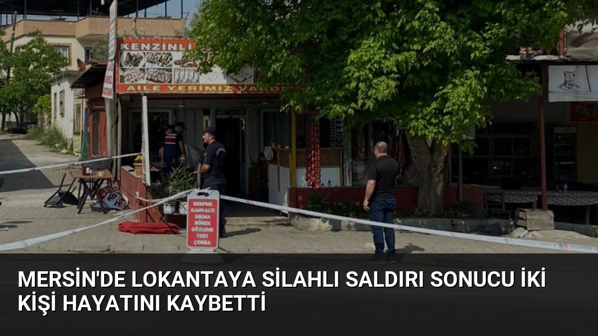 Mersin’de Lokantaya Silahlı Saldırı Sonucu İki Kişi Hayatını Kaybetti