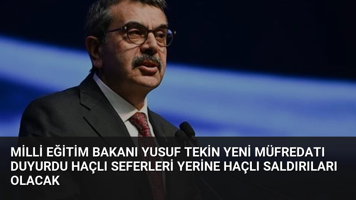 Milli Eğitim Bakanı Yusuf Tekin yeni müfredatı duyurdu Haçlı Seferleri yerine Haçlı Saldırıları olacak