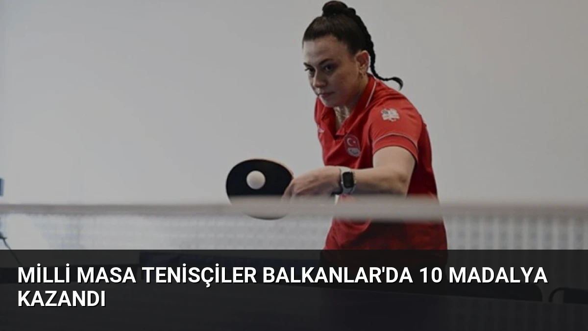 Milli Masa Tenisçiler Balkanlar’da 10 Madalya Kazandı