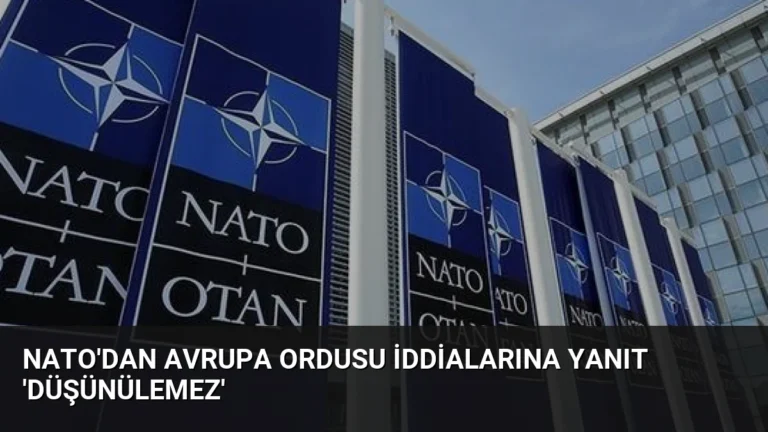 NATO’dan Avrupa Ordusu İddialarına Yanıt ‘Düşünülemez’