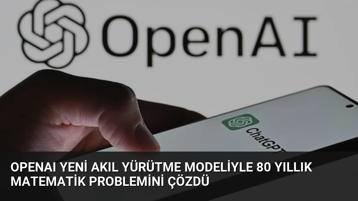 OpenAI Yeni Akıl Yürütme Modeliyle 80 Yıllık Matematik Problemini Çözdü
