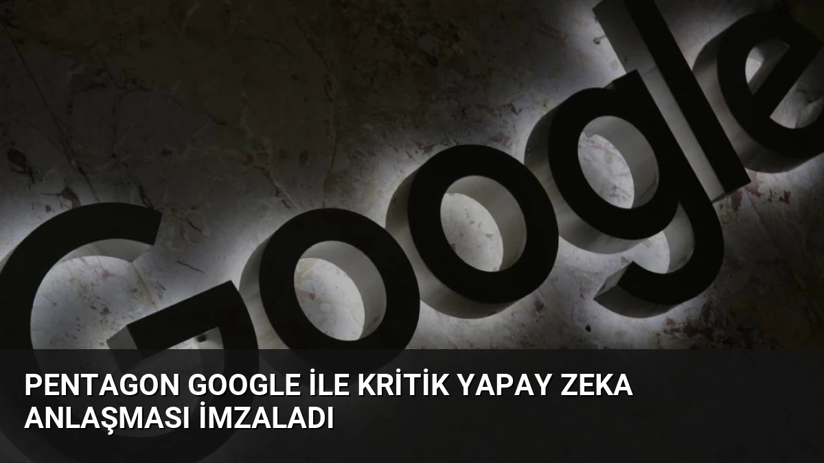 Pentagon Google ile Kritik Yapay Zeka Anlaşması İmzaladı