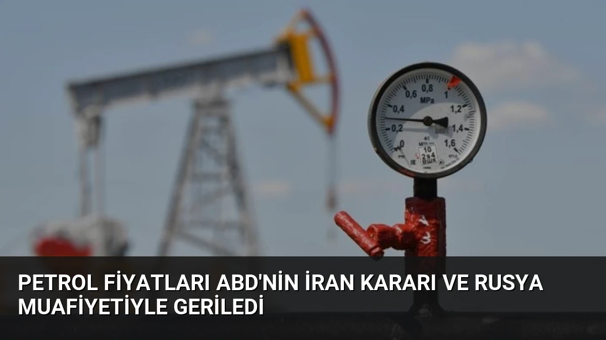 Petrol Fiyatları ABD’nin İran Kararı ve Rusya Muafiyetiyle Geriledi