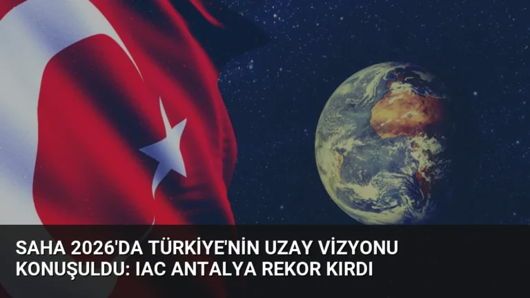 SAHA 2026’da Türkiye’nin Uzay Vizyonu Konuşuldu: IAC Antalya Rekor Kırdı