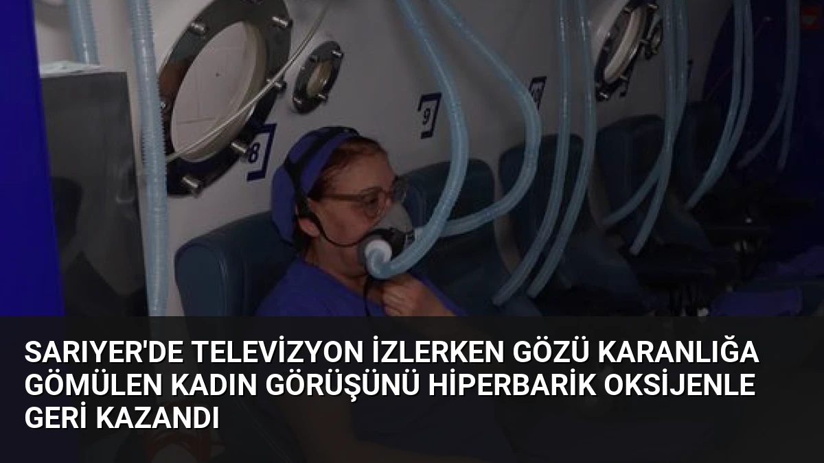 Sarıyer’de Televizyon İzlerken Gözü Karanlığa Gömülen Kadın Görüşünü Hiperbarik Oksijenle Geri Kazandı