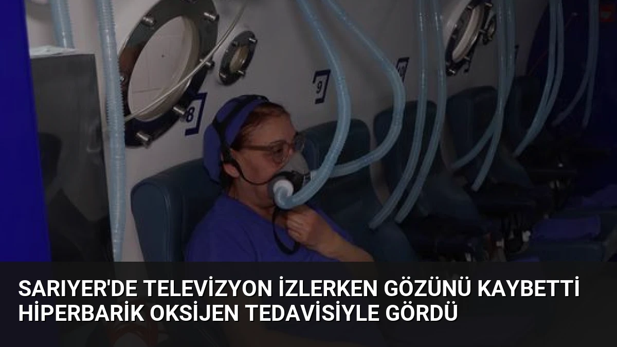 Sarıyer’de Televizyon İzlerken Gözünü Kaybetti Hiperbarik Oksijen Tedavisiyle Gördü