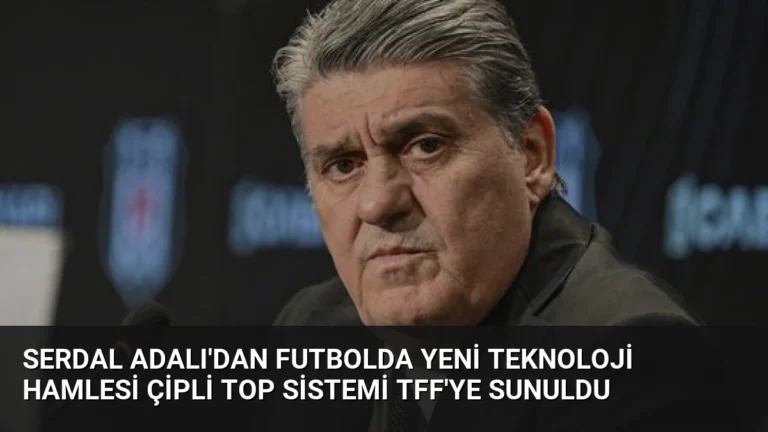 Serdal Adalı’dan Futbolda Yeni Teknoloji Hamlesi Çipli Top Sistemi TFF’ye Sunuldu