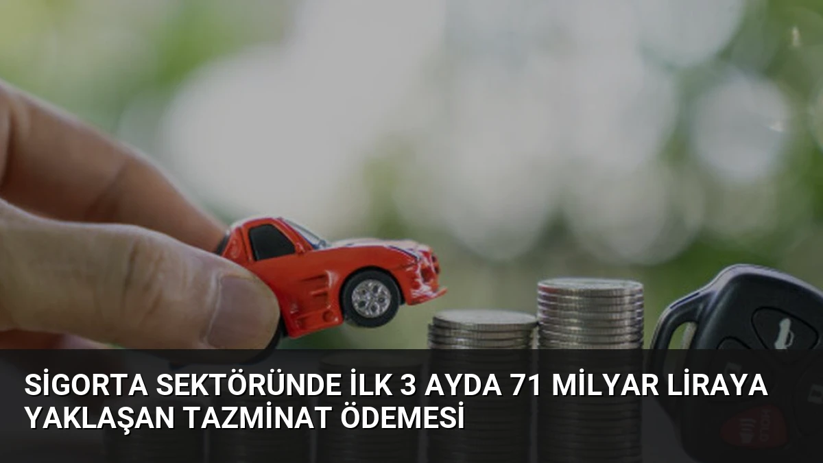 Sigorta Sektöründe İlk 3 Ayda 71 Milyar Liraya Yaklaşan Tazminat Ödemesi