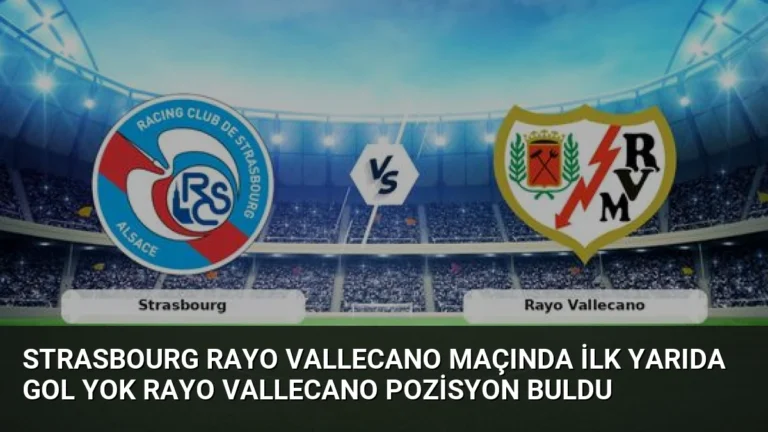 Strasbourg Rayo Vallecano Maçında İlk Yarıda Gol Yok Rayo Vallecano Pozisyon Buldu