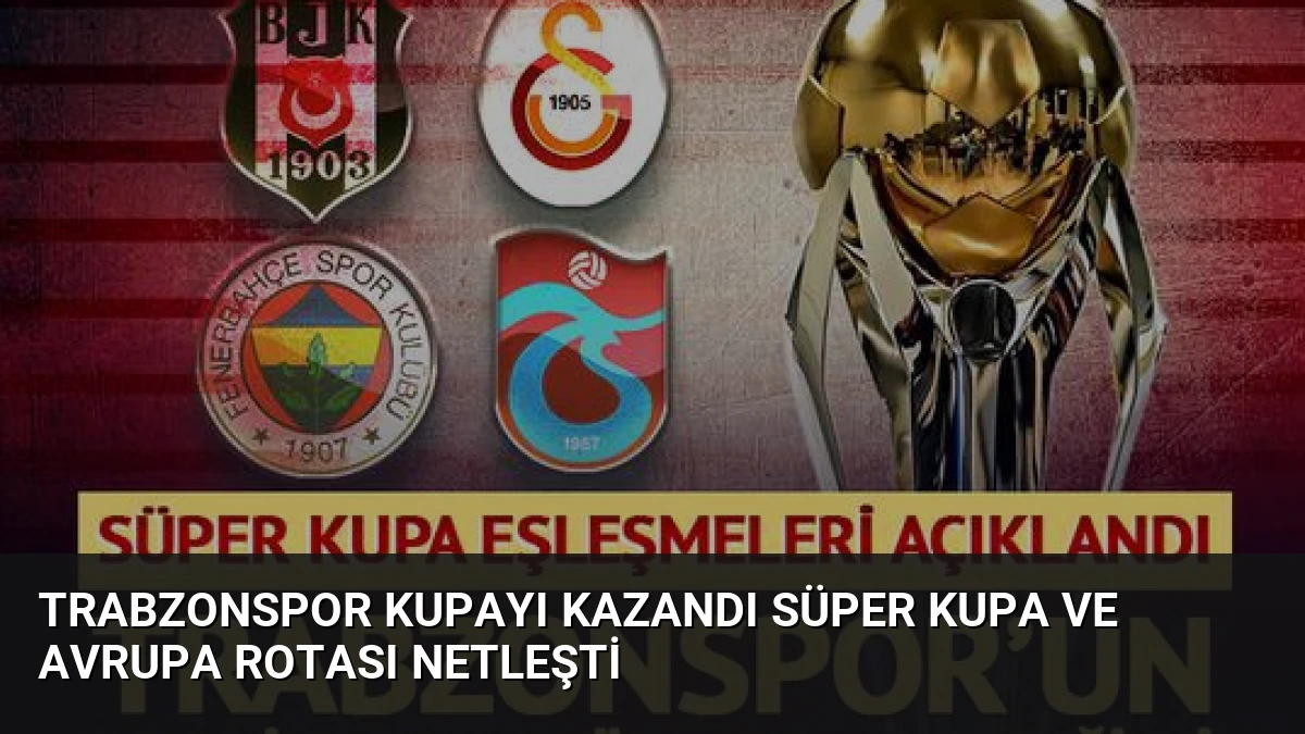 Trabzonspor Kupayı Kazandı Süper Kupa ve Avrupa Rotası Netleşti