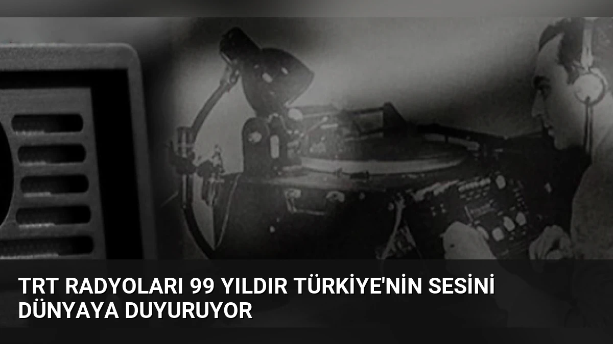 TRT Radyoları 99 Yıldır Türkiye’nin Sesini Dünyaya Duyuruyor