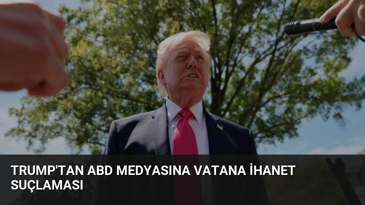 Trump’tan ABD Medyasına Vatana İhanet Suçlaması