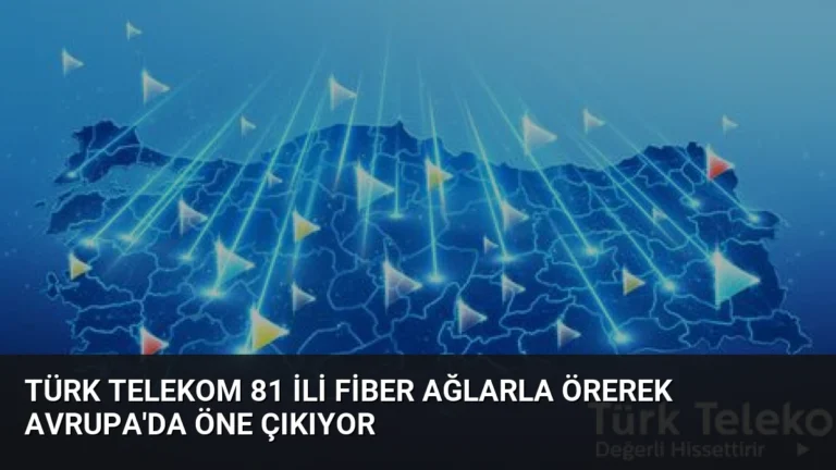 Türk Telekom 81 ili fiber ağlarla örerek Avrupa’da öne çıkıyor