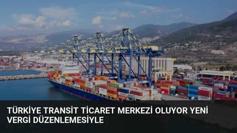 Türkiye Transit Ticaret Merkezi Oluyor Yeni Vergi Düzenlemesiyle