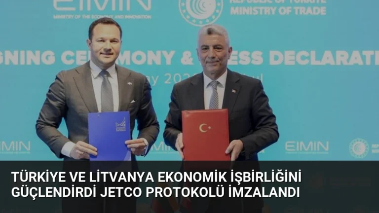 Türkiye ve Litvanya Ekonomik İşbirliğini Güçlendirdi JETCO Protokolü İmzalandı