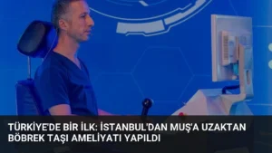 Türkiye’de Bir İlk: İstanbul’dan Muş’a Uzaktan Böbrek Taşı Ameliyatı Yapıldı
