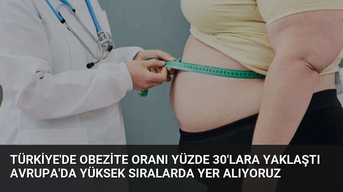 Türkiye’de Obezite Oranı Yüzde 30’lara Yaklaştı Avrupa’da Yüksek Sıralarda Yer Alıyoruz