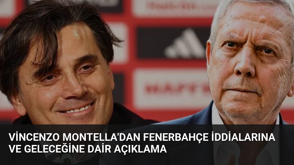 Vincenzo Montella’dan Fenerbahçe İddialarına ve Geleceğine Dair Açıklama