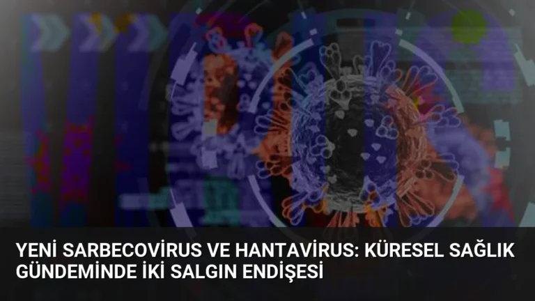 Yeni Sarbecovirus ve Hantavirus: Küresel Sağlık Gündeminde İki Salgın Endişesi