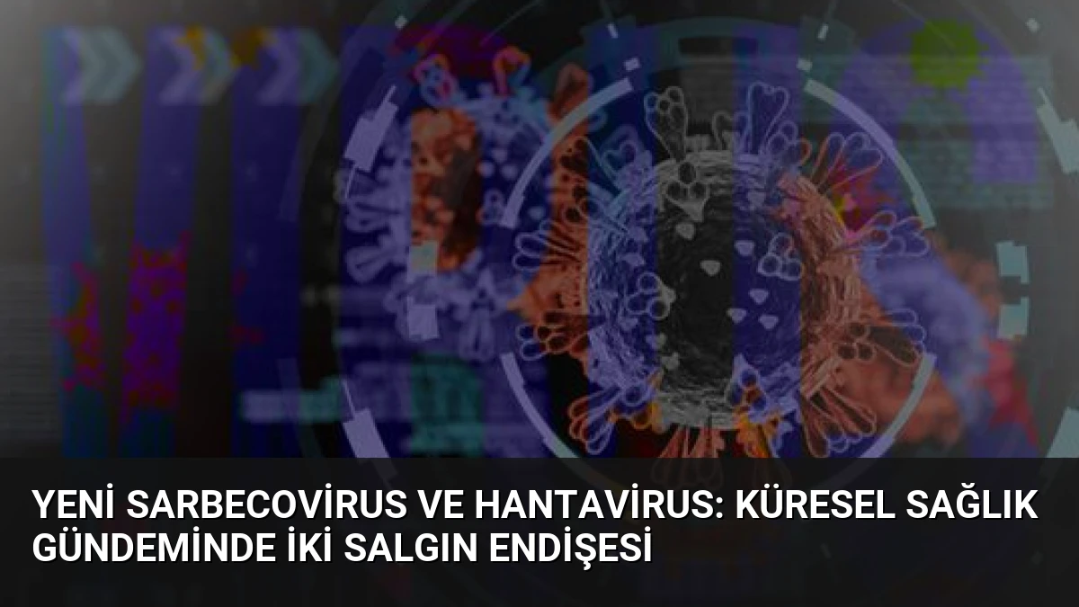 Yeni Sarbecovirus ve Hantavirus: Küresel Sağlık Gündeminde İki Salgın Endişesi
