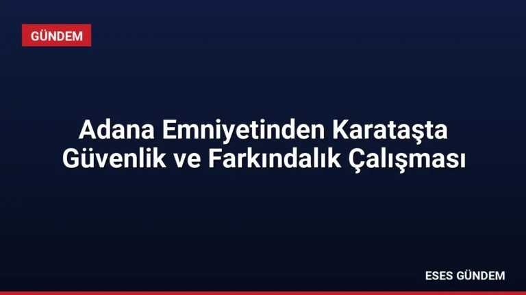 Adana Emniyetinden Karataşta Güvenlik ve Farkındalık Çalışması