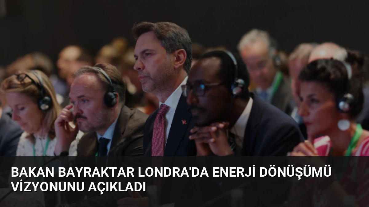 Bakan Bayraktar Londra’da Enerji Dönüşümü Vizyonunu Açıkladı