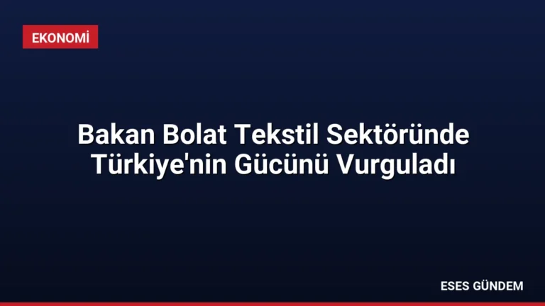 Bakan Bolat Tekstil Sektöründe Türkiye’nin Gücünü Vurguladı