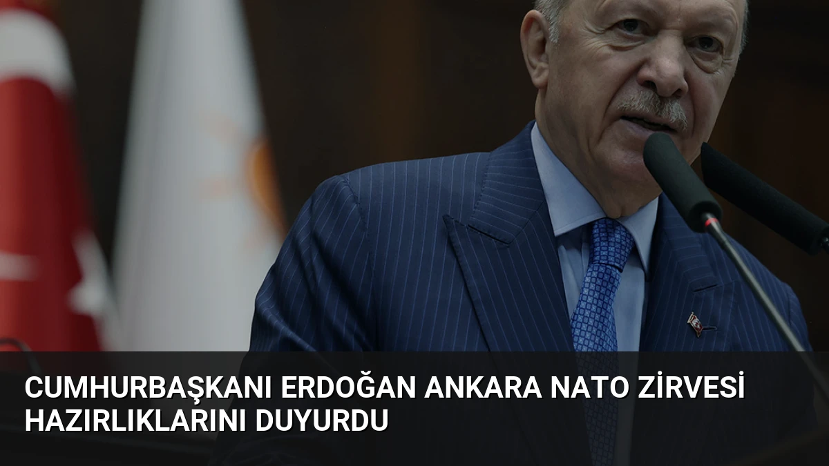 Cumhurbaşkanı Erdoğan Ankara NATO Zirvesi hazırlıklarını duyurdu