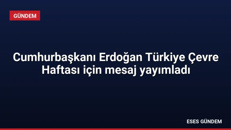 Cumhurbaşkanı Erdoğan Türkiye Çevre Haftası için mesaj yayımladı