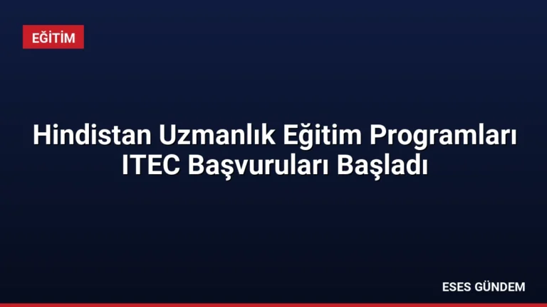 Hindistan Uzmanlık Eğitim Programları ITEC Başvuruları Başladı