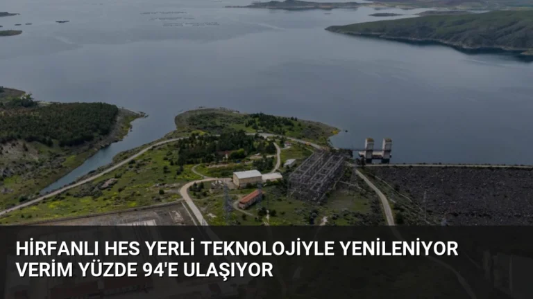 Hirfanlı HES Yerli Teknolojiyle Yenileniyor Verim Yüzde 94’e Ulaşıyor