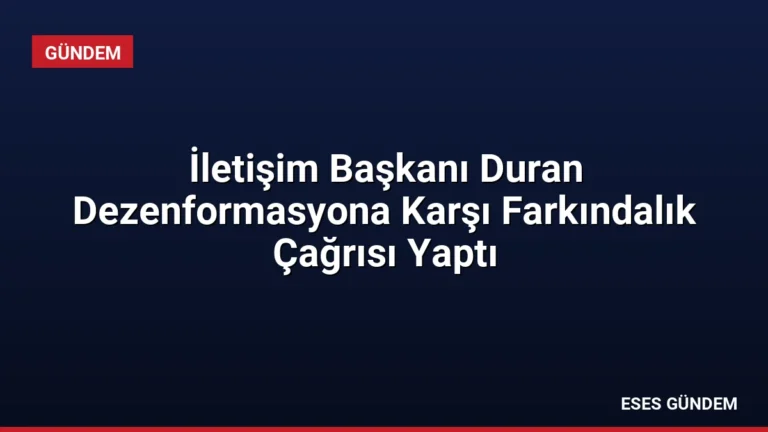 İletişim Başkanı Duran Dezenformasyona Karşı Farkındalık Çağrısı Yaptı