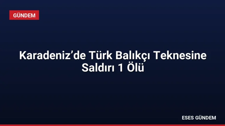Karadeniz’de Türk Balıkçı Teknesine Saldırı 1 Ölü