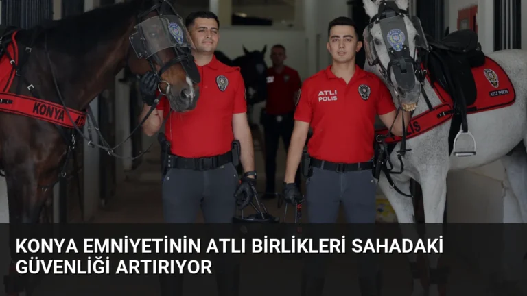 Konya Emniyetinin Atlı Birlikleri Sahadaki Güvenliği Artırıyor