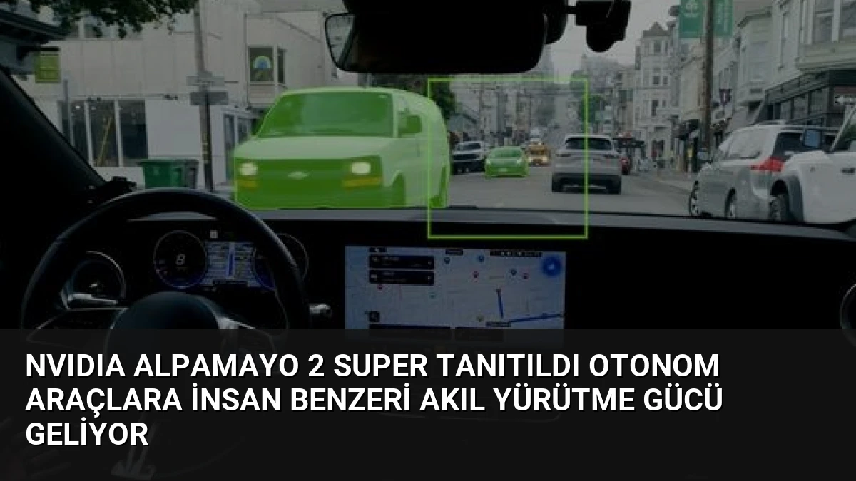 NVIDIA Alpamayo 2 Super Tanıtıldı Otonom Araçlara İnsan Benzeri Akıl Yürütme Gücü Geliyor