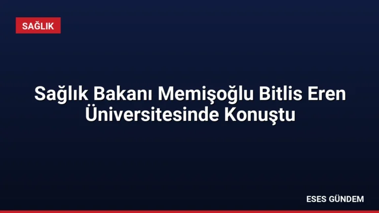 Sağlık Bakanı Memişoğlu Bitlis Eren Üniversitesinde Konuştu