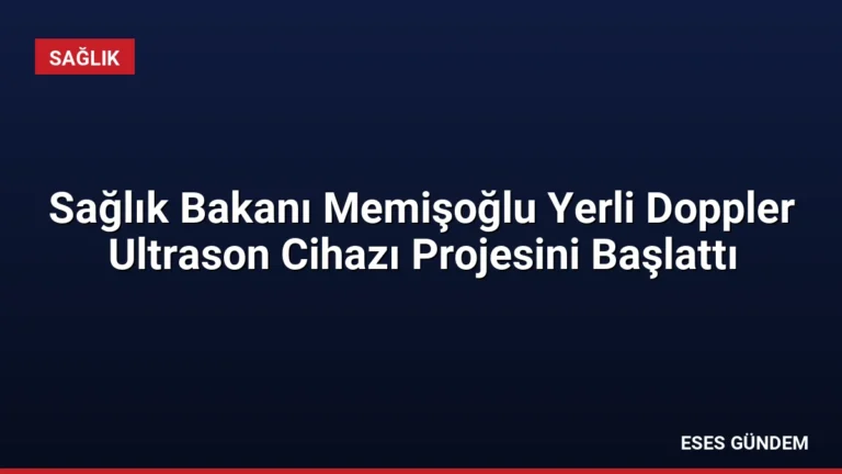 Sağlık Bakanı Memişoğlu Yerli Doppler Ultrason Cihazı Projesini Başlattı
