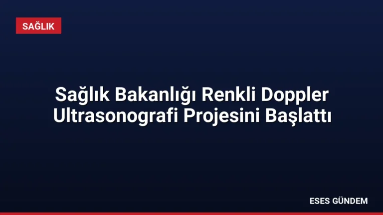 Sağlık Bakanlığı Renkli Doppler Ultrasonografi Projesini Başlattı