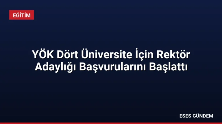 YÖK Dört Üniversite İçin Rektör Adaylığı Başvurularını Başlattı