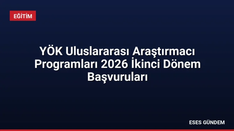 YÖK Uluslararası Araştırmacı Programları 2026 İkinci Dönem Başvuruları