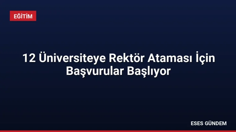 12 Üniversiteye Rektör Ataması İçin Başvurular Başlıyor