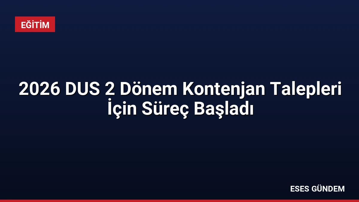 2026 DUS 2 Dönem Kontenjan Talepleri İçin Süreç Başladı