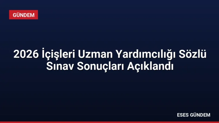 2026 İçişleri Uzman Yardımcılığı Sözlü Sınav Sonuçları Açıklandı