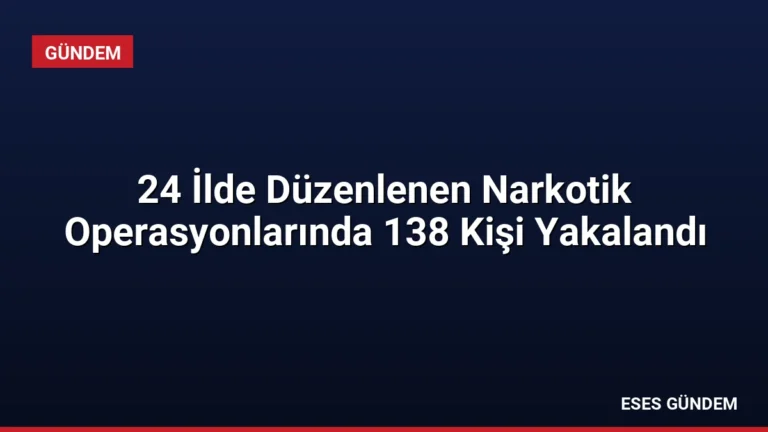 24 İlde Düzenlenen Narkotik Operasyonlarında 138 Kişi Yakalandı