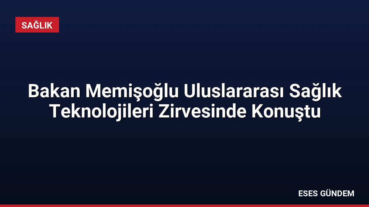 Bakan Memişoğlu Uluslararası Sağlık Teknolojileri Zirvesinde Konuştu