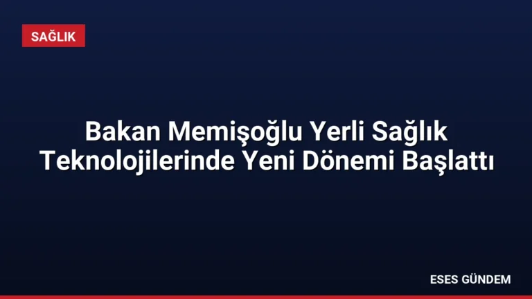 Bakan Memişoğlu Yerli Sağlık Teknolojilerinde Yeni Dönemi Başlattı
