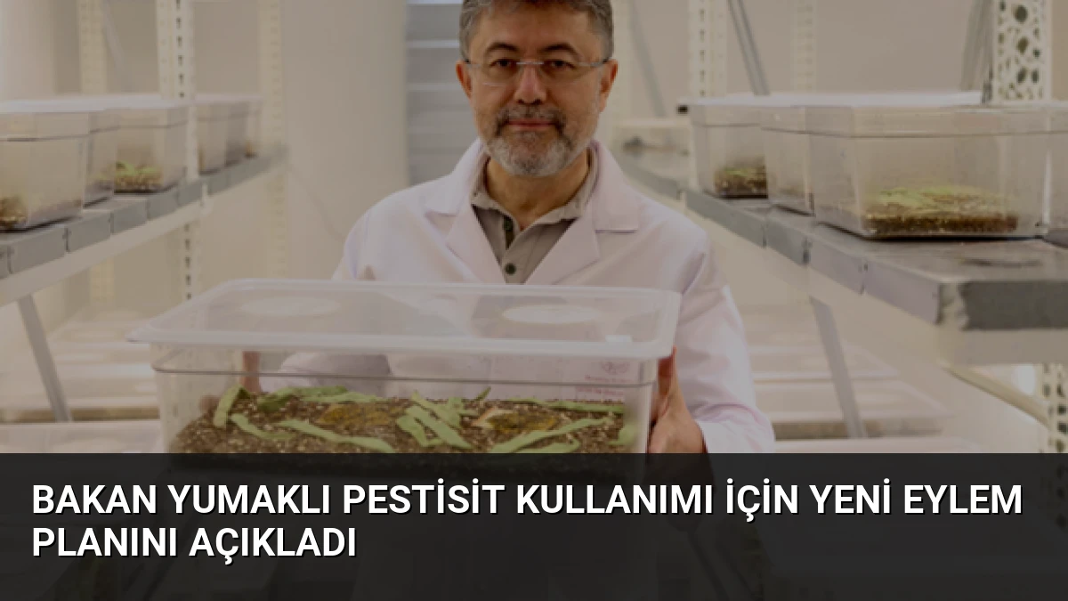 Bakan Yumaklı Pestisit Kullanımı İçin Yeni Eylem Planını Açıkladı