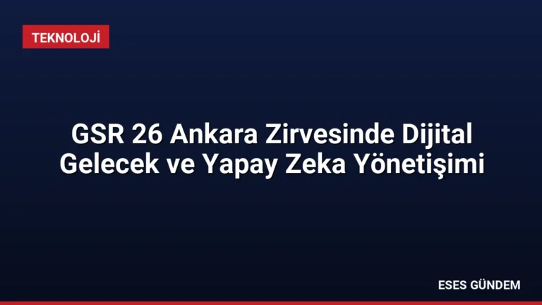 GSR 26 Ankara Zirvesinde Dijital Gelecek ve Yapay Zeka Yönetişimi