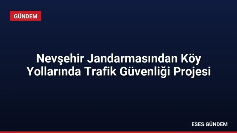 Nevşehir Jandarmasından Köy Yollarında Trafik Güvenliği Projesi