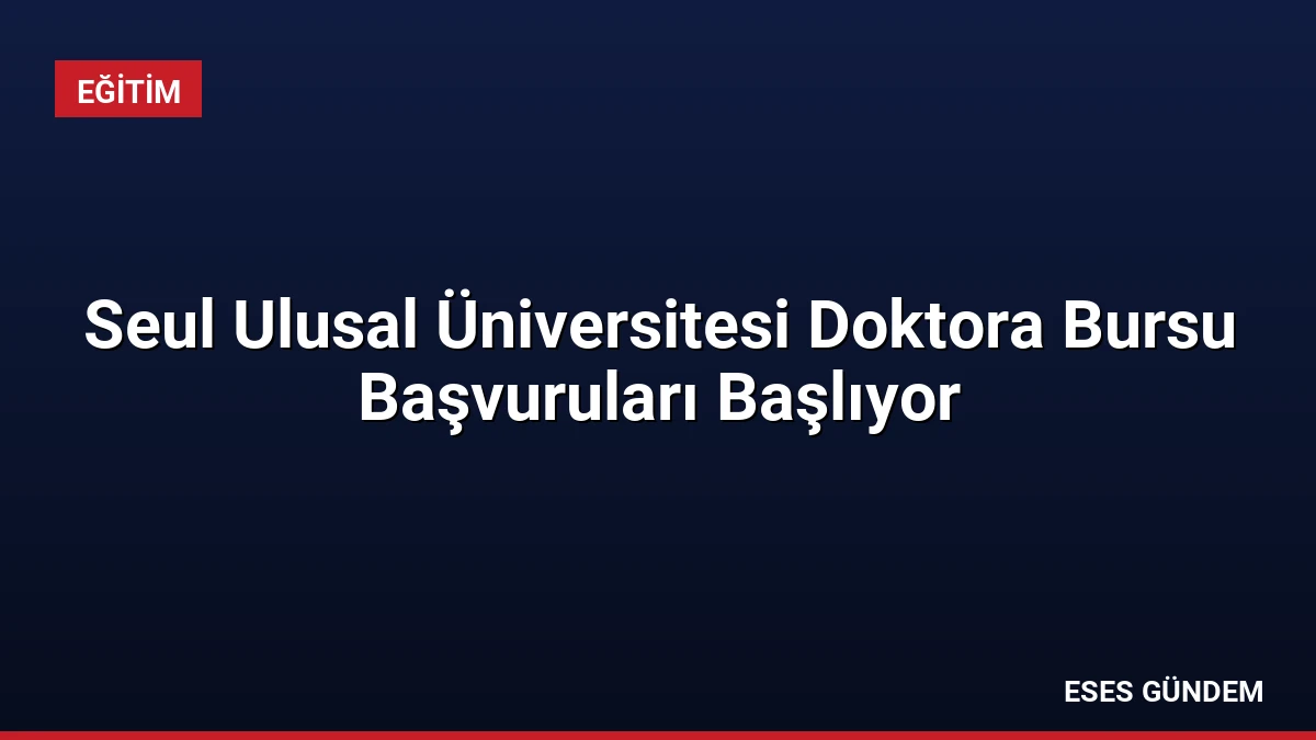 Seul Ulusal Üniversitesi Doktora Bursu Başvuruları Başlıyor